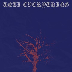 ANTI-EVERYTHING