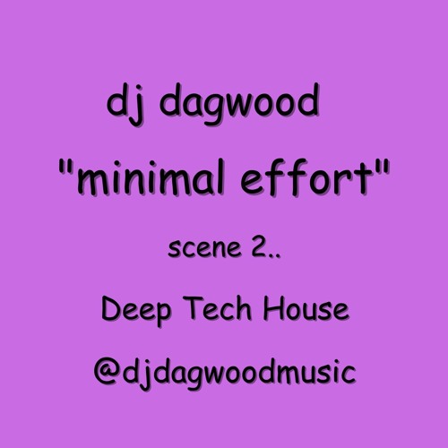 Stream DJ DAGWOOD MINIMAL EFFORT SCENE 2 HOUSE MUSIC MIX SERIES By