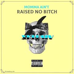 Momma Ain't Raised No Bitch (Ft Yxng Mxndo)