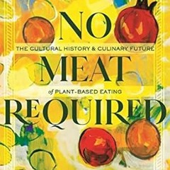 [PDF-EPub] Download No Meat Required: The Cultural History and Culinary Future of Plant-Ba