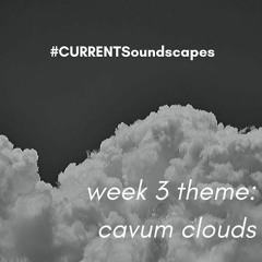 CurrentSoundscapes 4.24.20 - 4.30.20 Cavum Clouds