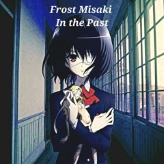 Frost Misaki - ♡ In the Past ♡