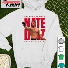 Nate Diaz Mixed Martial I’m not surprised Motherfuckers shirt