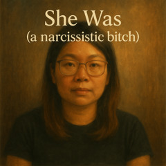 She Was (A narcissistic Bitch)