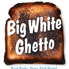 [READ] KINDLE 📂 Big White Ghetto: Dead Broke, Stone-Cold Stupid, and High on Rage in