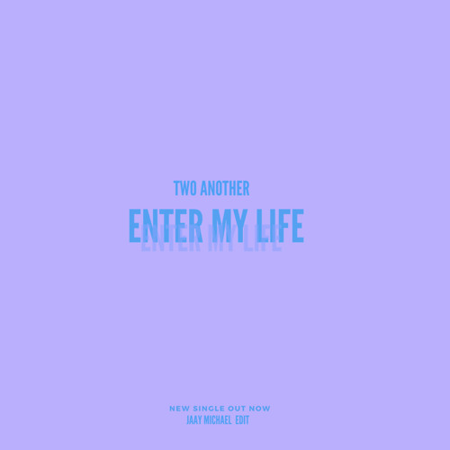Two Another - Enter My Life (Jaay Michael Edit)