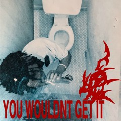 You wouldn't get It