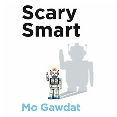 VIEW [KINDLE PDF EBOOK EPUB] Scary Smart: The Future of Artificial Intelligence and How You Can Save