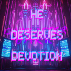 HE DESERVES DEVOTION