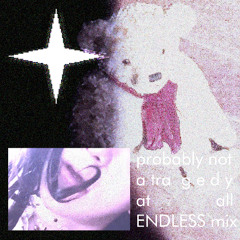 probably not a tragedy at all (ENDLESS MIX)
