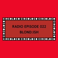 Circoloco Radio 022 - BLOND:ISH