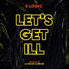 S Logic - Let's Get Ill (Original Hook By DJ Snake & Mercer)