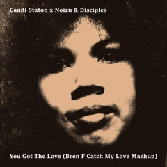 Candi Staton vs Noizu - You Got The Love (Bren F Catch My Love Mashup) [Bandcamp Exclusive]
