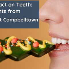 Food Impact On Teeth Insights From Best Dentist Campbelltown