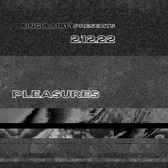 Singularity Presents: Pleasures | 2.12.22