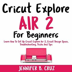 [READ] PDF EBOOK EPUB KINDLE Cricut Explore Air 2 for Beginners: Learn How to Set up Cricut Explore