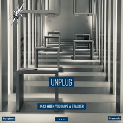 UNPLUG | #43 |  WHEN you have a stalker