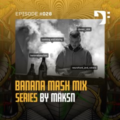 Banana Mash #028 — Mäksn