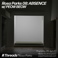 THREADS* ROSA PARKS 08: ABSENCE With PEOW BEOW