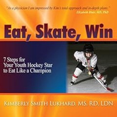 Get PDF 💛 Eat, Skate, Win: 7 Steps for Your Youth Hockey Star to Eat Like a Champion