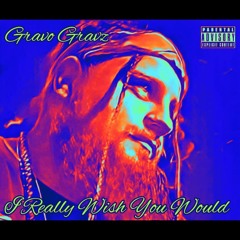 Gravo Gravz - I Really Wish You Would