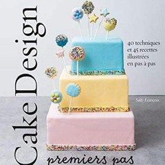 Télécharger le PDF Cake design premiers pas: 40 techniques et 45 recettes illustrées en pas à pa