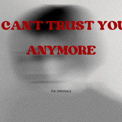 I can't trust you anymore