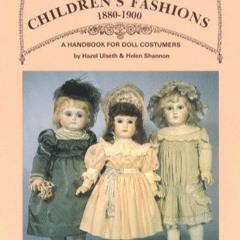 READ [PDF] Antique Children's Fashions, 1880-1900: A Handbook for Doll Costumers