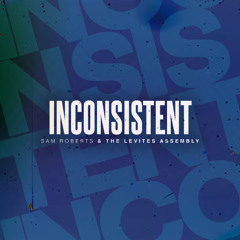 Sam Roberts & the Levites Assembly - "INCONSISTENT"
