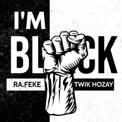 I'm Black - Ra.feke x Twik Hozay