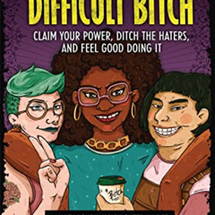 [GET] KINDLE 💛 How to Be a Difficult Bitch: Claim Your Power, Ditch the Haters, and