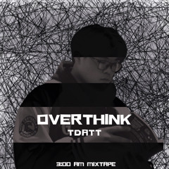 [ 3:AM mixtape ] OVERTHINK - Tdatt