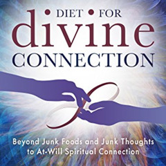 free PDF ✏️ Diet For Divine Connection: Beyond Junk Foods and Junk Thoughts to At-Wil