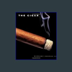{PDF} 📕 The Cigar: An Illustrated History of Fine Smoking DOWNLOAD @PDF