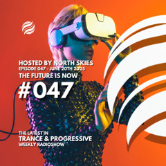 The Future Is Now Ep. 047 - TFIN [Trance & Progressive] by North Skies - 20/06/2025