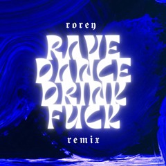 RAVE DANCE DRINK FUCK (Rorey Remix) [FREE DL]