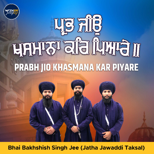 Prabh Jio Khasmana Kar Piyare (Bhai Bakhshish Singh Jee)