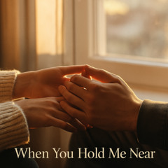 When You Hold Me Near