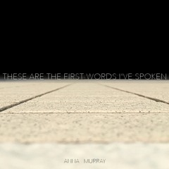 These Are The First Words I've Spoken