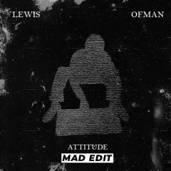 Lewis OfMan - Attitude (MAD Edit) [Extended Mix] | FREE DOWNLOAD