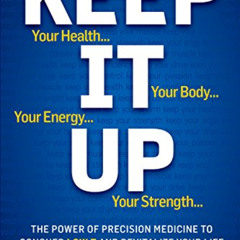 [Read] KINDLE √ Keep It Up: The Power of Precision Medicine to Conquer Low T and Revi