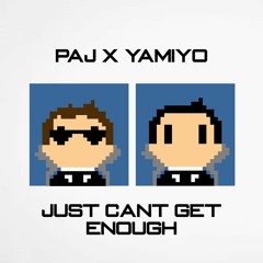 JUST CANT GET ENOUGH (PAJ X YAMIYO REMIX)
