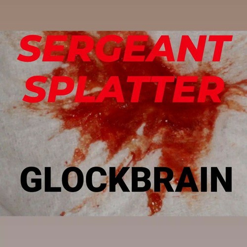 SERGEANT SPLATTER-GLOCKBRAIN