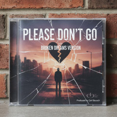 Please Don’t Go – (Broken Dreams Version)