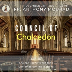 Council of Chalcedon (Fr. Anthony Mourad)