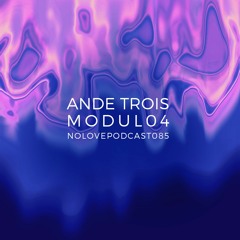 NO LOVE PODCAST - 085 - ANDE TROIS, MODUL 04