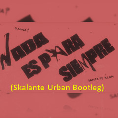 Danna, Santa Fe Klan - Nada Es Para Siempre (Skalante Urban Bootleg) Free Download