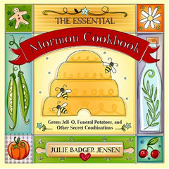 [GET] KINDLE 📩 The Essential Mormon Cookbook: Green Jell-O, Funeral Potatoes, and Ot