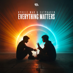 Hyrule War & Outphased - Everything Matters