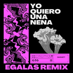 Daveartt - Yo Quiero Una Nena (EGalas Remix) [NWB PREMIERE] [DESCARGA FREE]